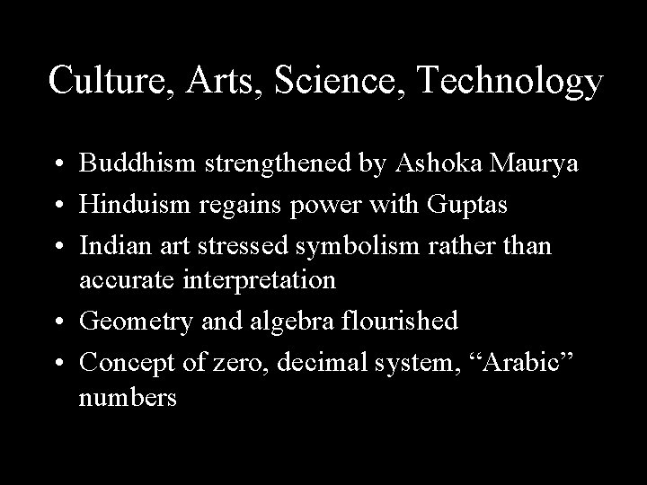 Culture, Arts, Science, Technology • Buddhism strengthened by Ashoka Maurya • Hinduism regains power