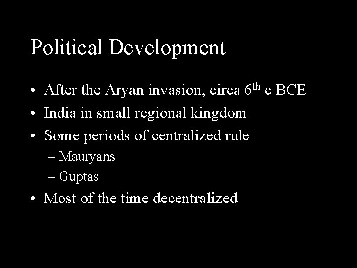 Political Development • After the Aryan invasion, circa 6 th c BCE • India