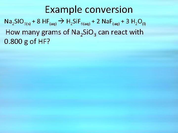 Example conversion Na 2 SIO 3(s) + 8 HF(aq) H 2 Si. F 6(aq)