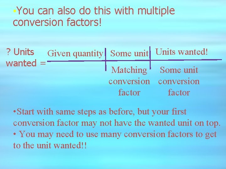  • You can also do this with multiple conversion factors! ? Units Given