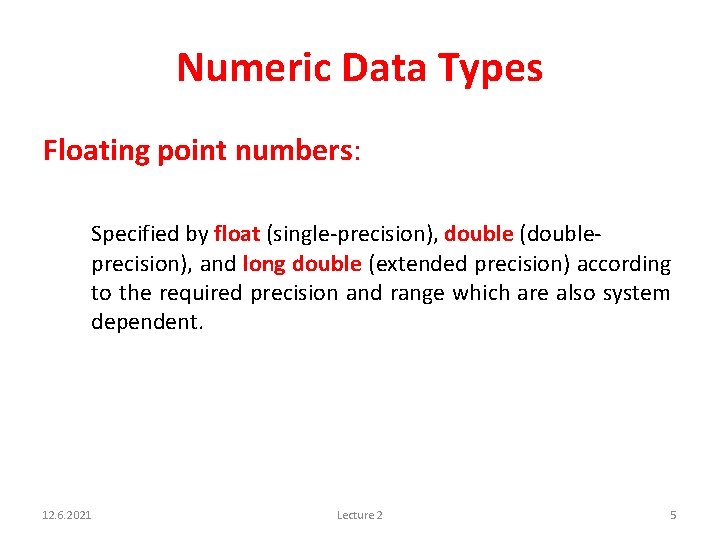 Numeric Data Types Floating point numbers: Specified by float (single-precision), double (doubleprecision), and long
