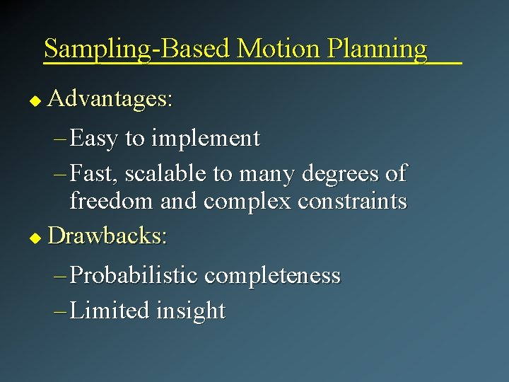 Sampling-Based Motion Planning u Advantages: – Easy to implement – Fast, scalable to many