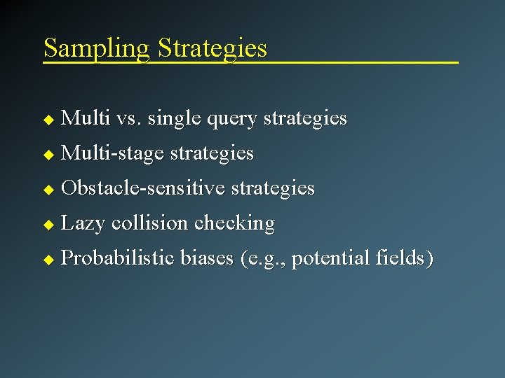 Sampling Strategies u Multi vs. single query strategies u Multi-stage strategies u Obstacle-sensitive strategies