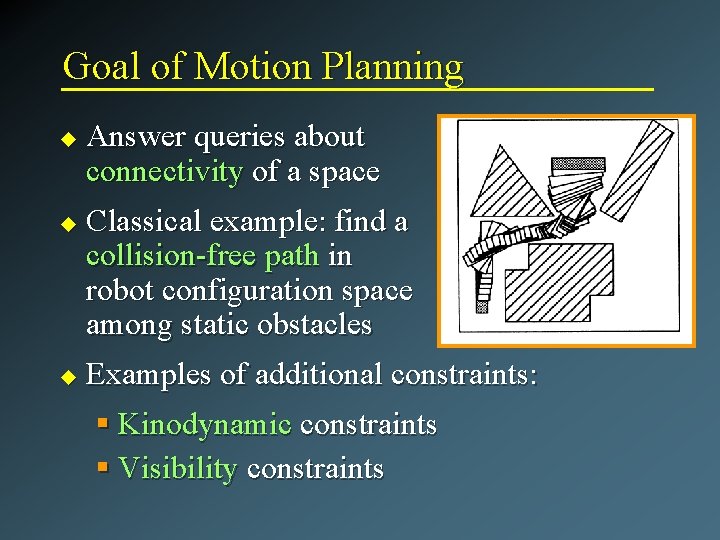 Goal of Motion Planning u u u Answer queries about connectivity of a space