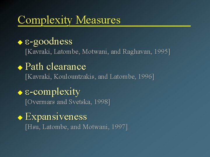 Complexity Measures u e-goodness [Kavraki, Latombe, Motwani, and Raghavan, 1995] u Path clearance [Kavraki,