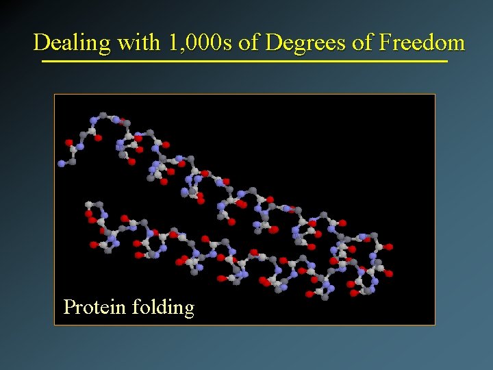 Dealing with 1, 000 s of Degrees of Freedom Protein folding 