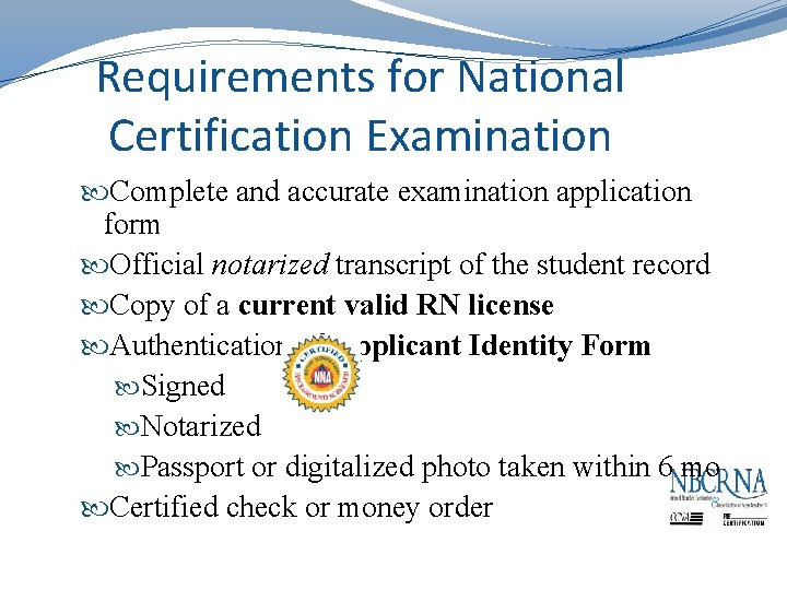 Requirements for National Certification Examination Complete and accurate examination application form Official notarized transcript