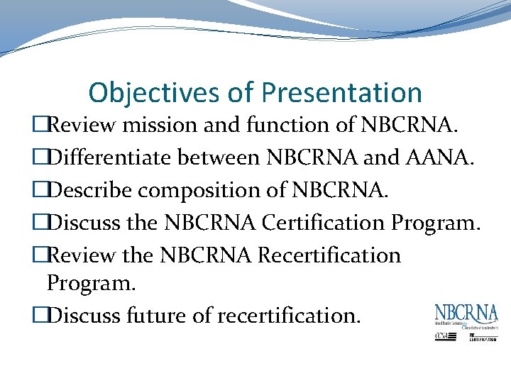 Objectives of Presentation �Review mission and function of NBCRNA. �Differentiate between NBCRNA and AANA.