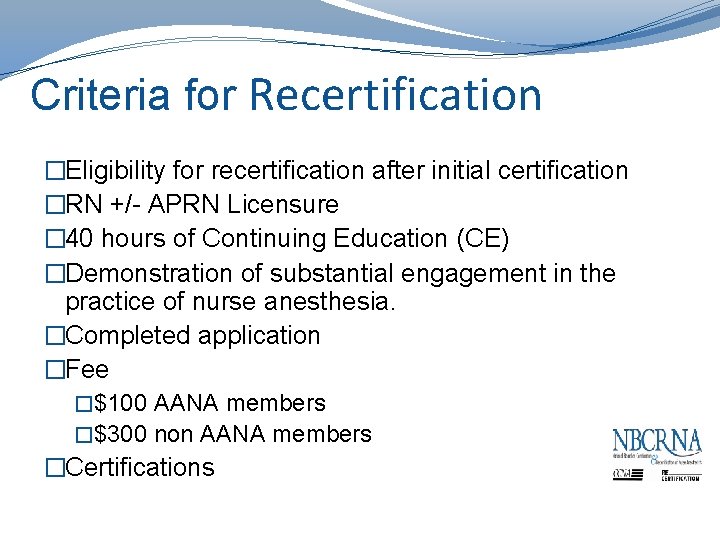 Criteria for Recertification �Eligibility for recertification after initial certification �RN +/- APRN Licensure �