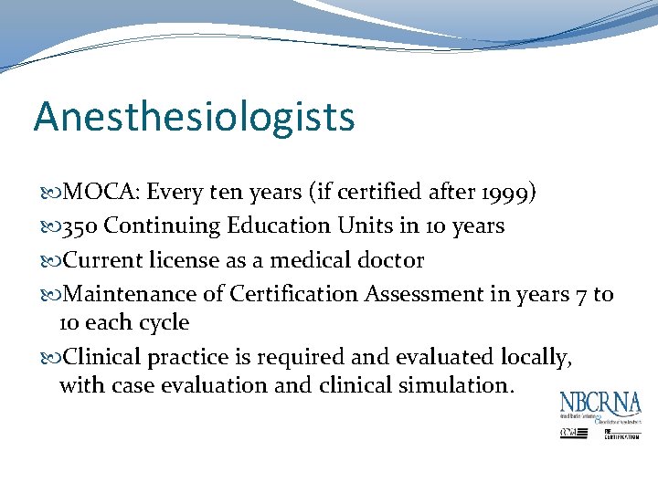 Anesthesiologists MOCA: Every ten years (if certified after 1999) 350 Continuing Education Units in