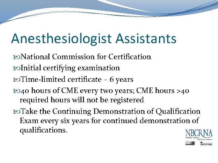 Anesthesiologist Assistants National Commission for Certification Initial certifying examination Time-limited certificate – 6 years