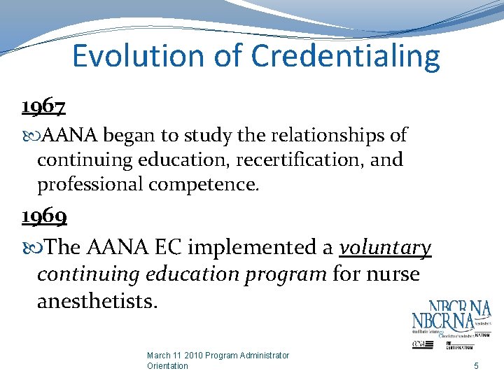Evolution of Credentialing 1967 AANA began to study the relationships of continuing education, recertification,