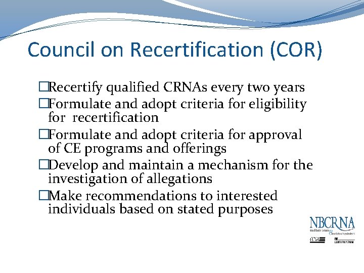 Council on Recertification (COR) �Recertify qualified CRNAs every two years �Formulate and adopt criteria