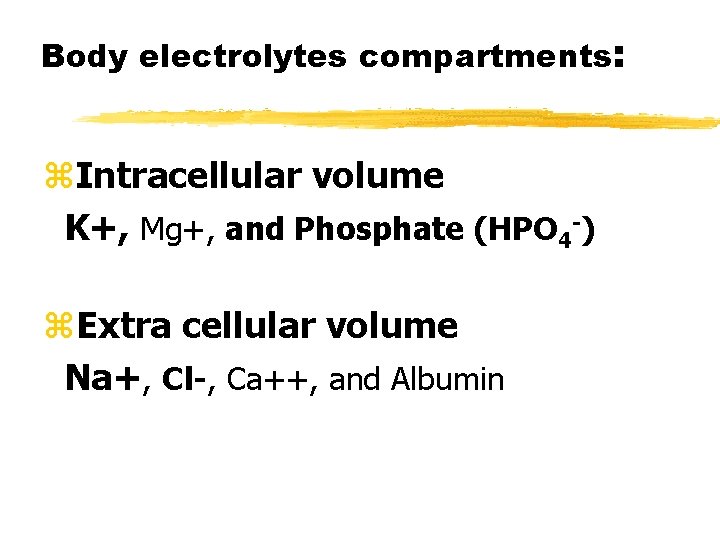 Body electrolytes compartments: z. Intracellular volume K+, Mg+, and Phosphate (HPO 4 -) z.