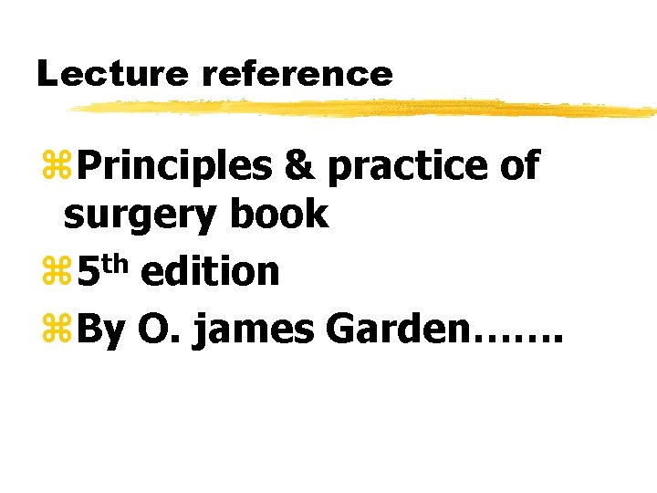 Lecture reference z. Principles & practice of surgery book th z 5 edition z.