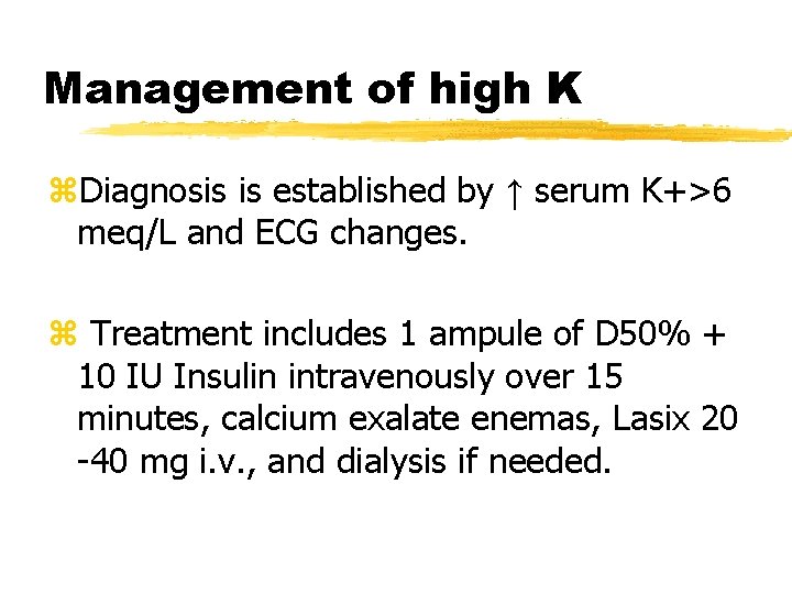 Management of high K z. Diagnosis is established by ↑ serum K+>6 meq/L and