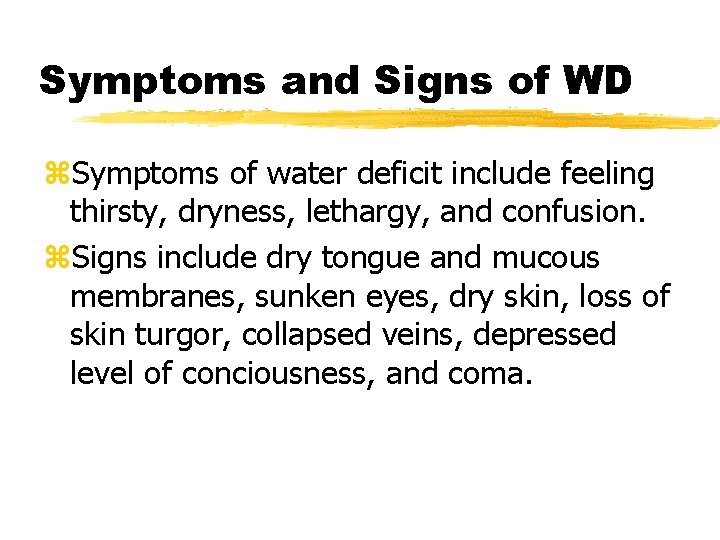 Symptoms and Signs of WD z. Symptoms of water deficit include feeling thirsty, dryness,