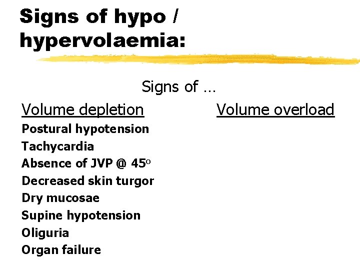 Signs of hypo / hypervolaemia: Signs of … Volume depletion Volume overload Postural hypotension