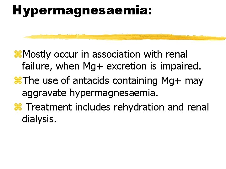 Hypermagnesaemia: z. Mostly occur in association with renal failure, when Mg+ excretion is impaired.