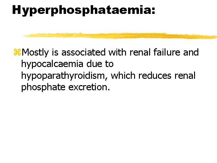 Hyperphosphataemia: z. Mostly is associated with renal failure and hypocalcaemia due to hypoparathyroidism, which