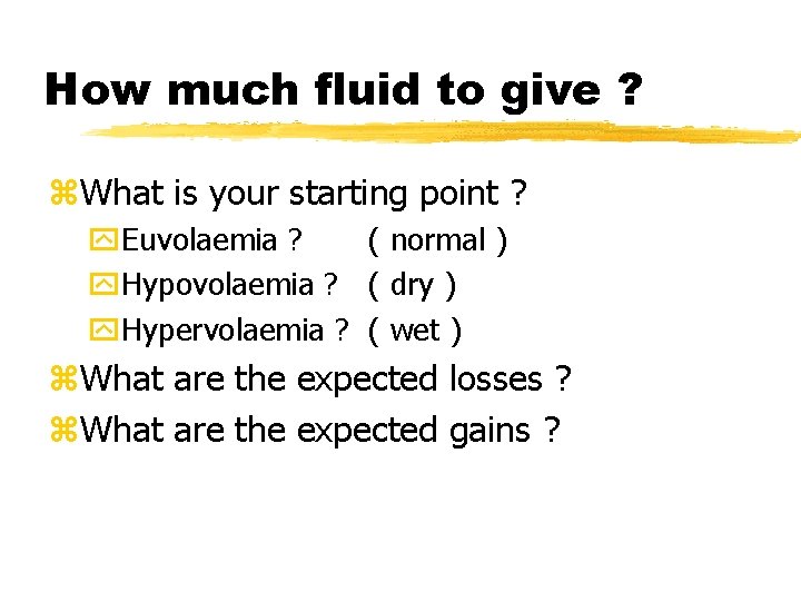 How much fluid to give ? z. What is your starting point ? y.