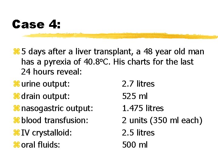 Case 4: z 5 days after a liver transplant, a 48 year old man