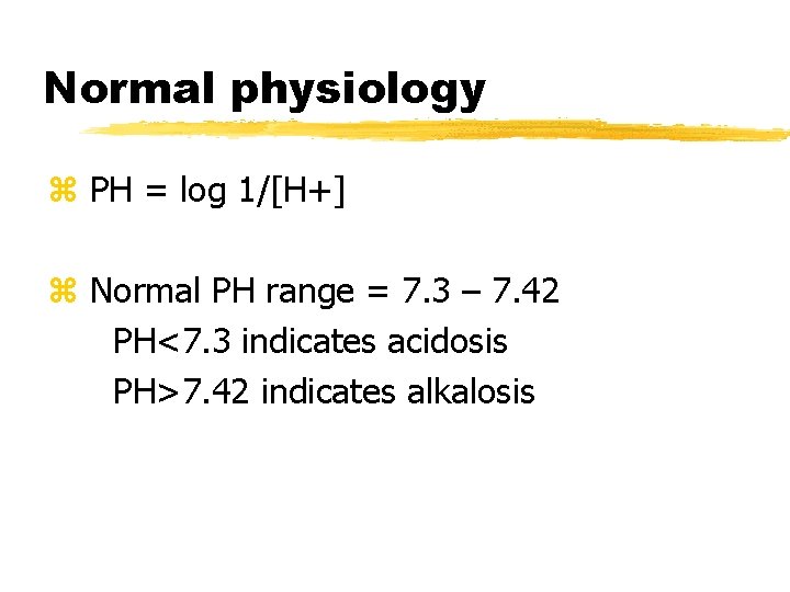 Normal physiology z PH = log 1/[H+] z Normal PH range = 7. 3