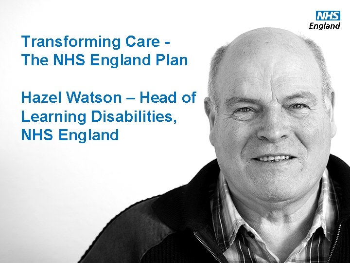 Transforming Care The NHS England Plan Hazel Watson – Head of Learning Disabilities, NHS
