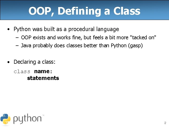 OOP, Defining a Class • Python was built as a procedural language – OOP
