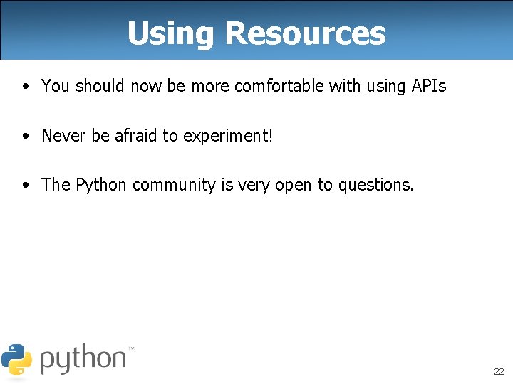 Using Resources • You should now be more comfortable with using APIs • Never