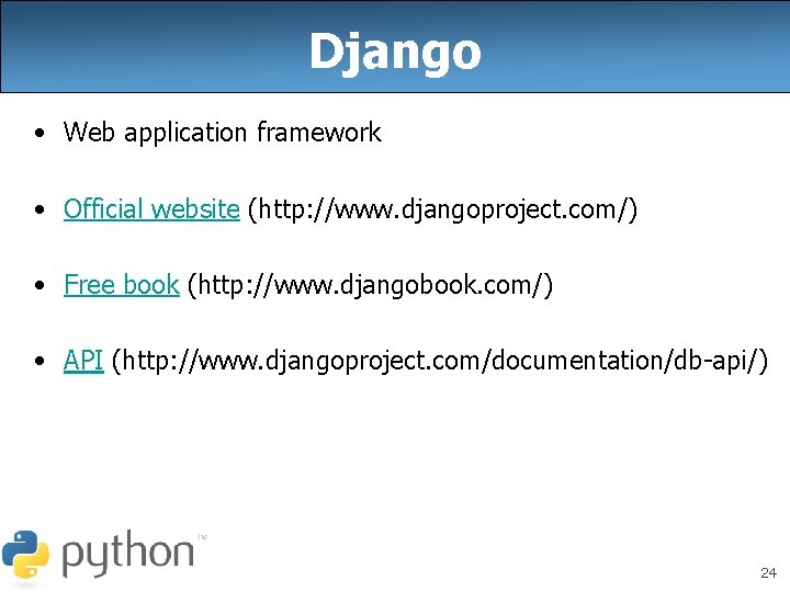 Django • Web application framework • Official website (http: //www. djangoproject. com/) • Free