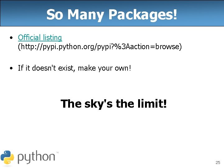 So Many Packages! • Official listing (http: //pypi. python. org/pypi? %3 Aaction=browse) • If