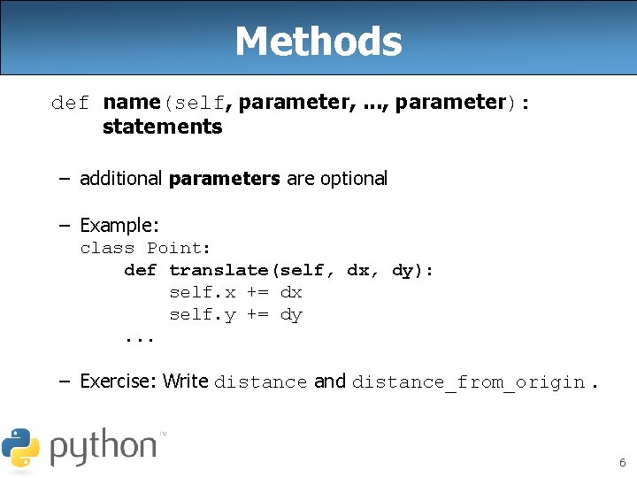 Methods def name(self, parameter, . . . , parameter): statements – additional parameters are