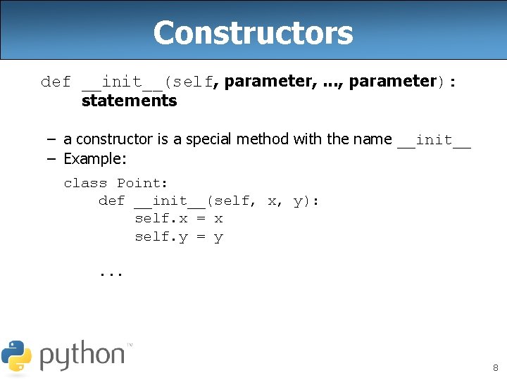 Constructors def __init__(self, parameter, . . . , parameter): statements – a constructor is
