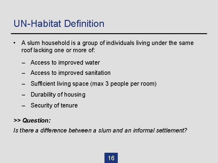 UN-Habitat Definition • A slum household is a group of individuals living under the