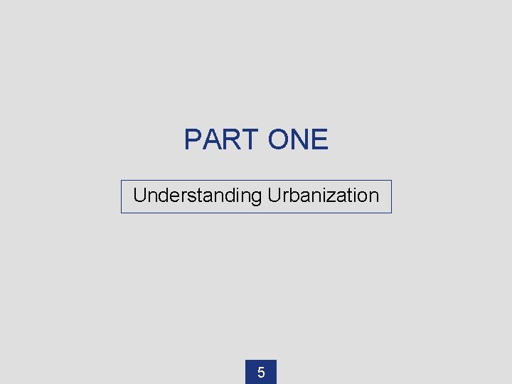 PART ONE Understanding Urbanization 5 