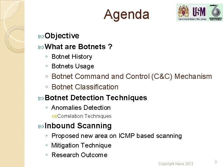 Agenda Objective What are Botnets ? ◦ Botnet History ◦ Botnets Usage ◦ Botnet