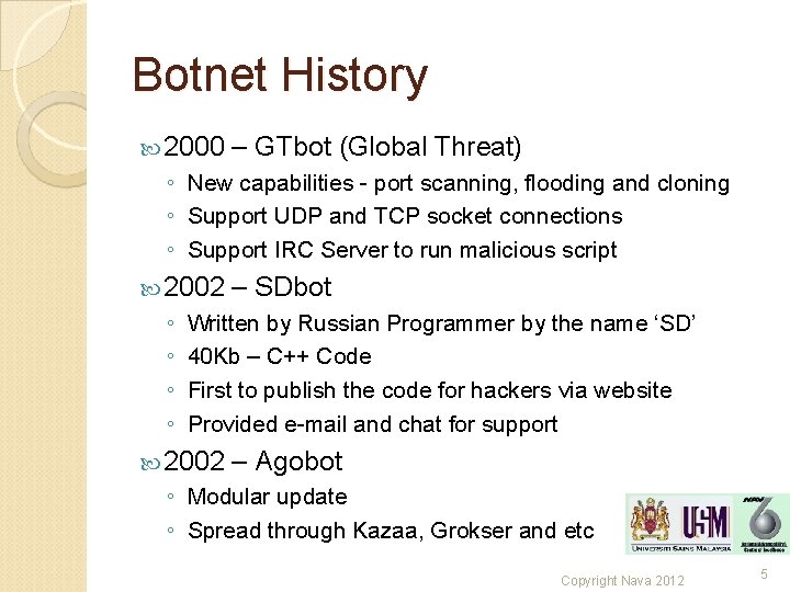 Botnet History 2000 – GTbot (Global Threat) ◦ New capabilities - port scanning, flooding Botnet History 2000 – GTbot (Global Threat) ◦ New capabilities - port scanning, flooding