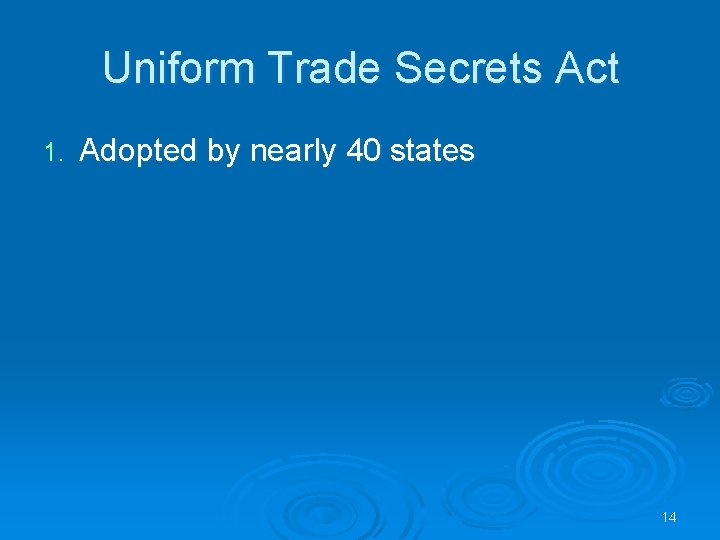 Uniform Trade Secrets Act 1. Adopted by nearly 40 states 14 