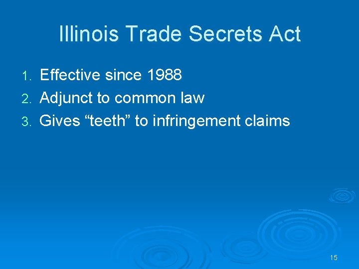 Illinois Trade Secrets Act Effective since 1988 2. Adjunct to common law 3. Gives