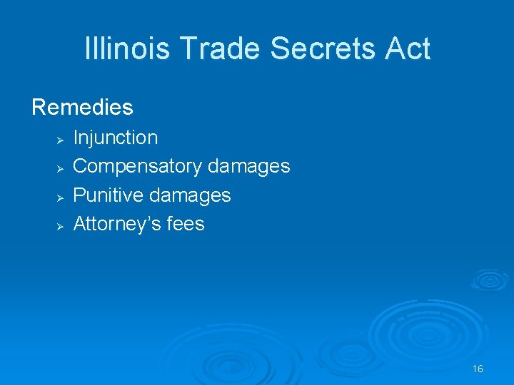 Illinois Trade Secrets Act Remedies Ø Ø Injunction Compensatory damages Punitive damages Attorney’s fees
