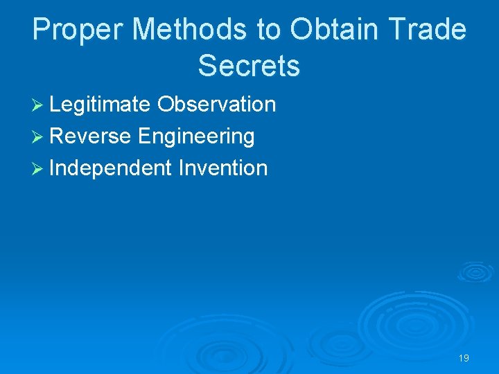 Proper Methods to Obtain Trade Secrets Ø Legitimate Observation Ø Reverse Engineering Ø Independent
