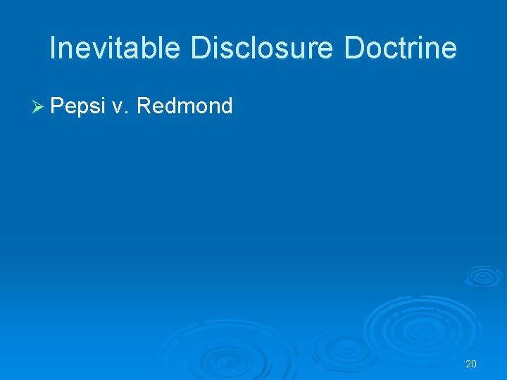 Inevitable Disclosure Doctrine Ø Pepsi v. Redmond 20 