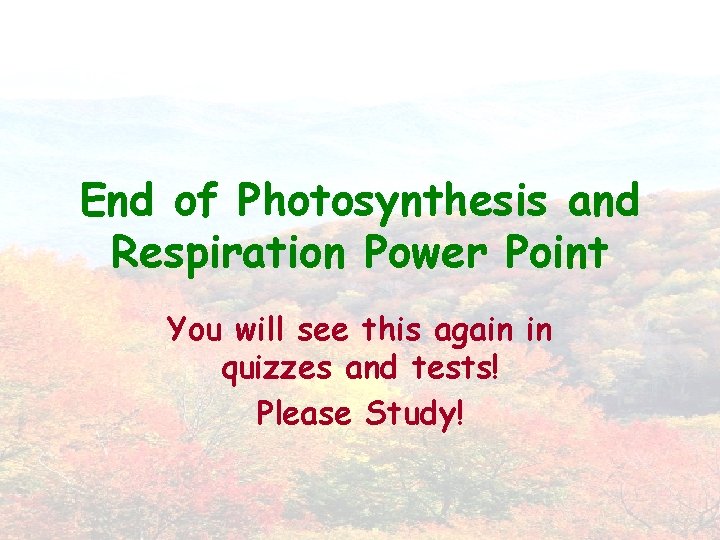 End of Photosynthesis and Respiration Power Point You will see this again in quizzes