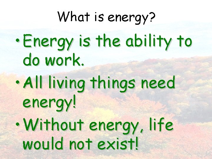 What is energy? • Energy is the ability to do work. • All living