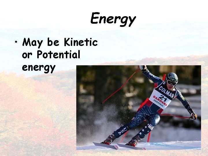 Energy • May be Kinetic or Potential energy 21 