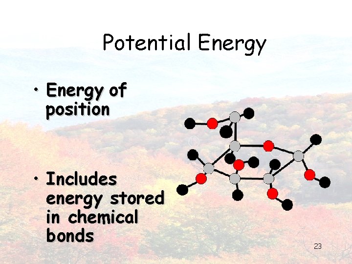 Potential Energy • Energy of position • Includes energy stored in chemical bonds 23