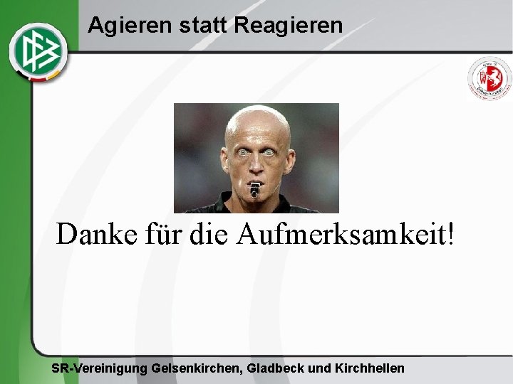 Agieren statt Reagieren Danke für die Aufmerksamkeit! SR-Vereinigung Gelsenkirchen, Gladbeck und Kirchhellen 