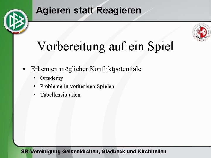 Agieren statt Reagieren Vorbereitung auf ein Spiel • Erkennen möglicher Konfliktpotentiale • Ortsderby •