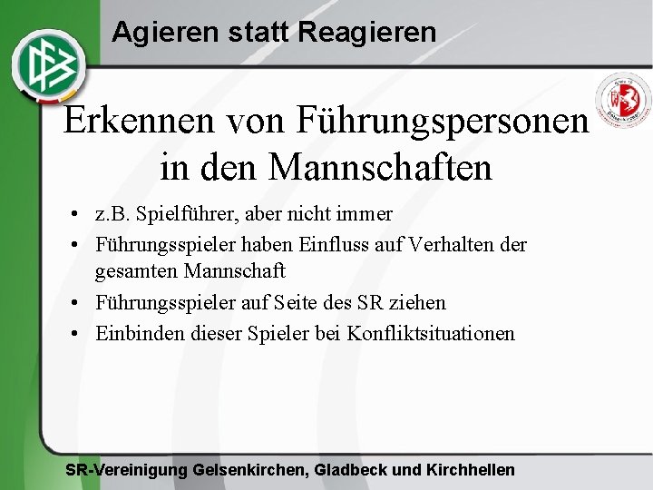 Agieren statt Reagieren Erkennen von Führungspersonen in den Mannschaften • z. B. Spielführer, aber